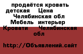 продаётся кровать детская  › Цена ­ 7 000 - Челябинская обл. Мебель, интерьер » Кровати   . Челябинская обл.